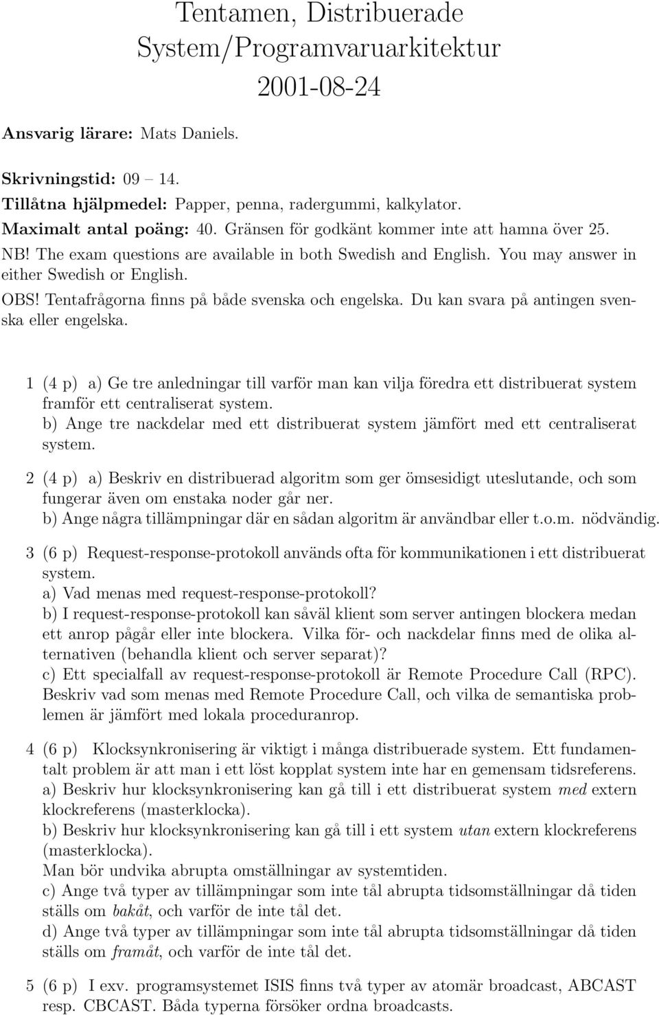 Tentafrågorna finns på både svenska och engelska. Du kan svara på antingen svenska eller engelska.