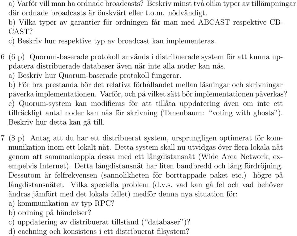 6 (6 p) Quorum-baserade protokoll används i distribuerade system för att kunna uppdatera distribuerade databaser även när inte alla noder kan nås. a) Beskriv hur Quorum-baserade protokoll fungerar.