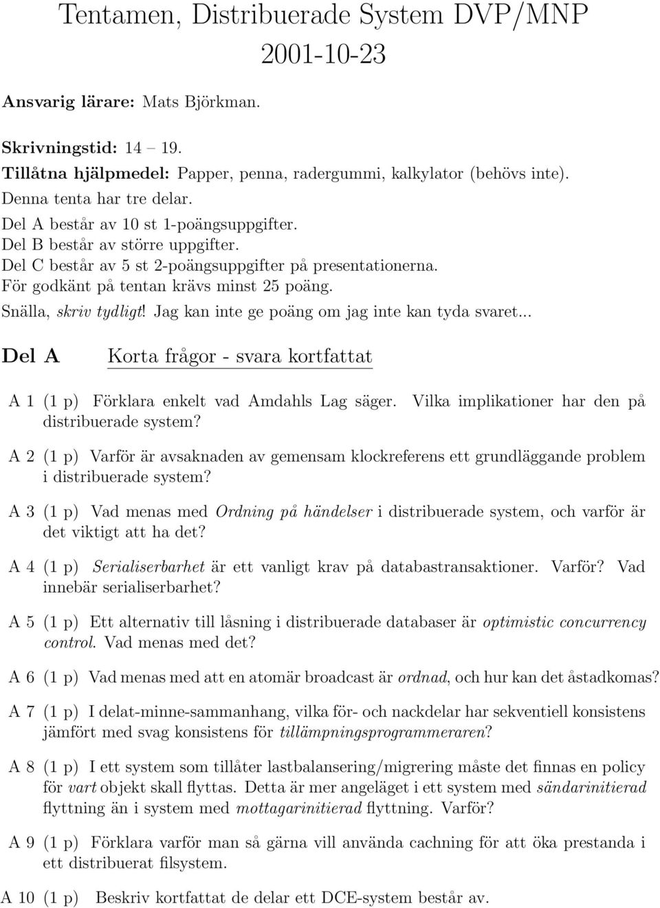 För godkänt på tentan krävs minst 25 poäng. Snälla, skriv tydligt! Jag kan inte ge poäng om jag inte kan tyda svaret.