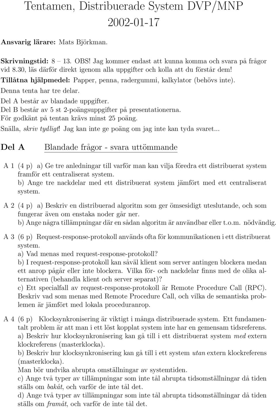 Del A består av blandade uppgifter. Del B består av 5 st 2-poängsuppgifter på presentationerna. För godkänt på tentan krävs minst 25 poäng. Snälla, skriv tydligt!