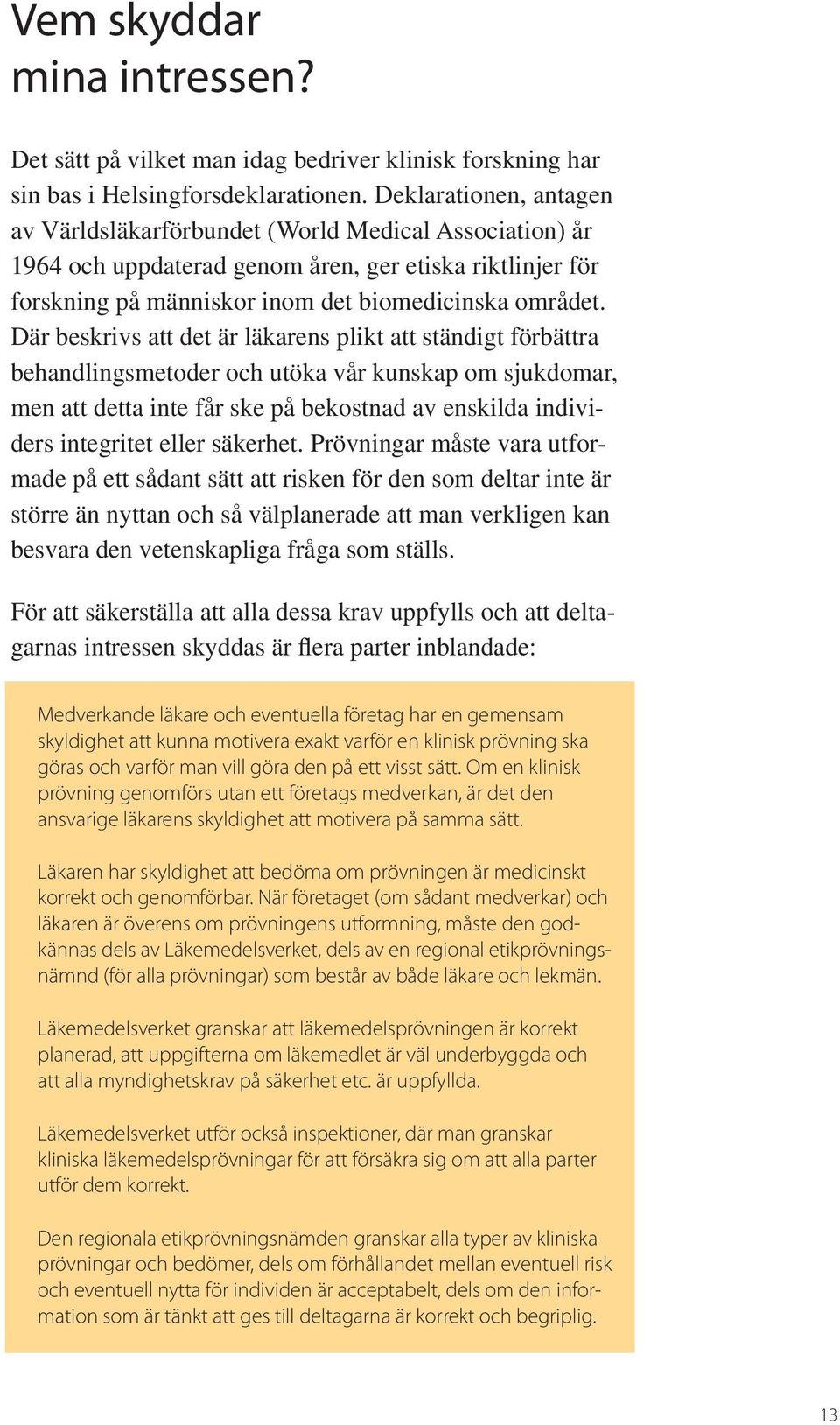 Där beskrivs att det är läkarens plikt att ständigt förbättra behandlingsmetoder och utöka vår kunskap om sjukdomar, men att detta inte får ske på bekostnad av enskilda individers integritet eller