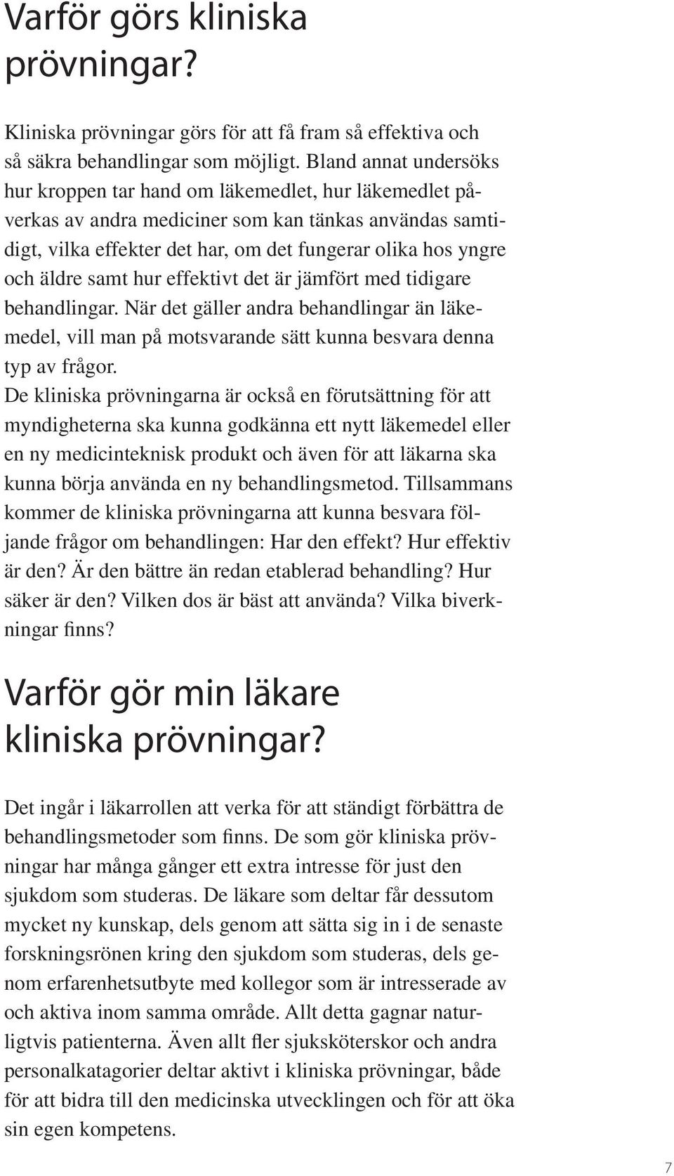 äldre samt hur effektivt det är jämfört med tidigare behandlingar. När det gäller andra behandlingar än läkemedel, vill man på motsvarande sätt kunna besvara denna typ av frågor.