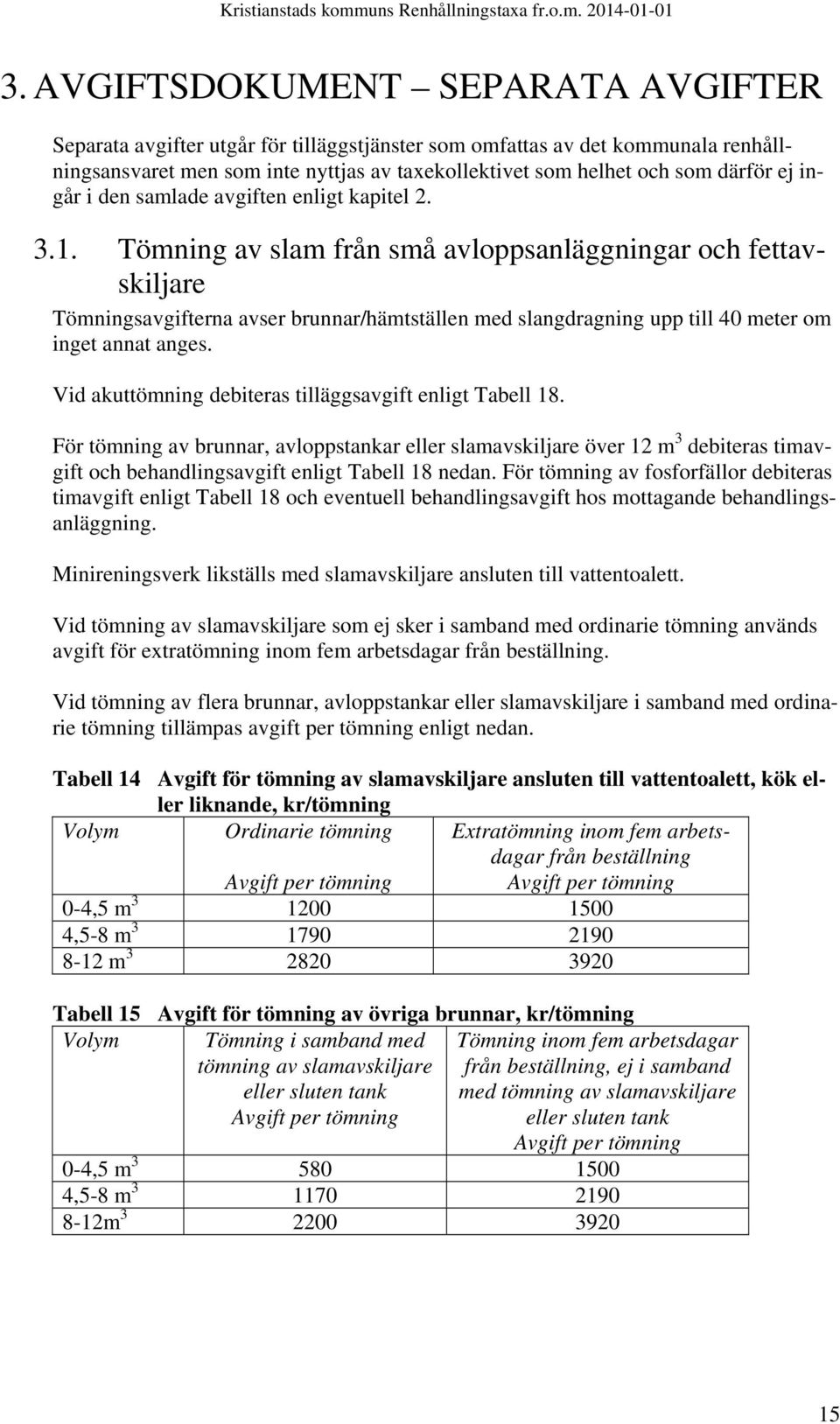 Tömning av slam från små avloppsanläggningar och fettavskiljare Tömningsavgifterna avser brunnar/hämtställen med slangdragning upp till 40 meter om inget annat anges.