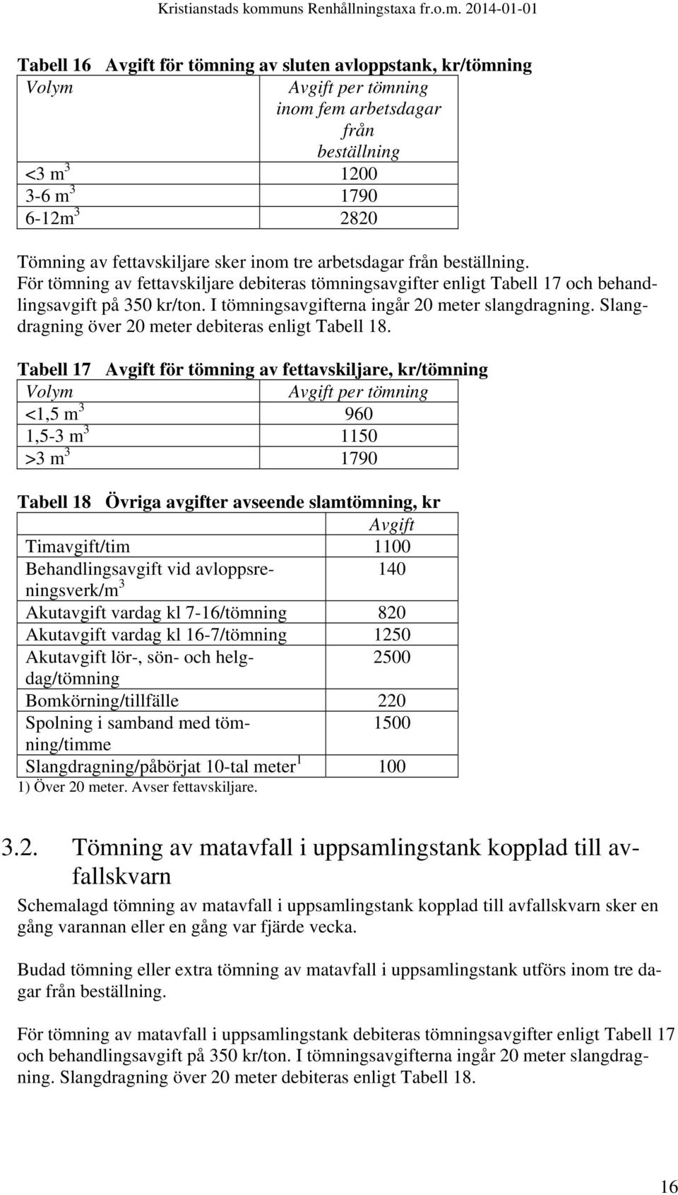 Slangdragning över 20 meter debiteras enligt Tabell 18.