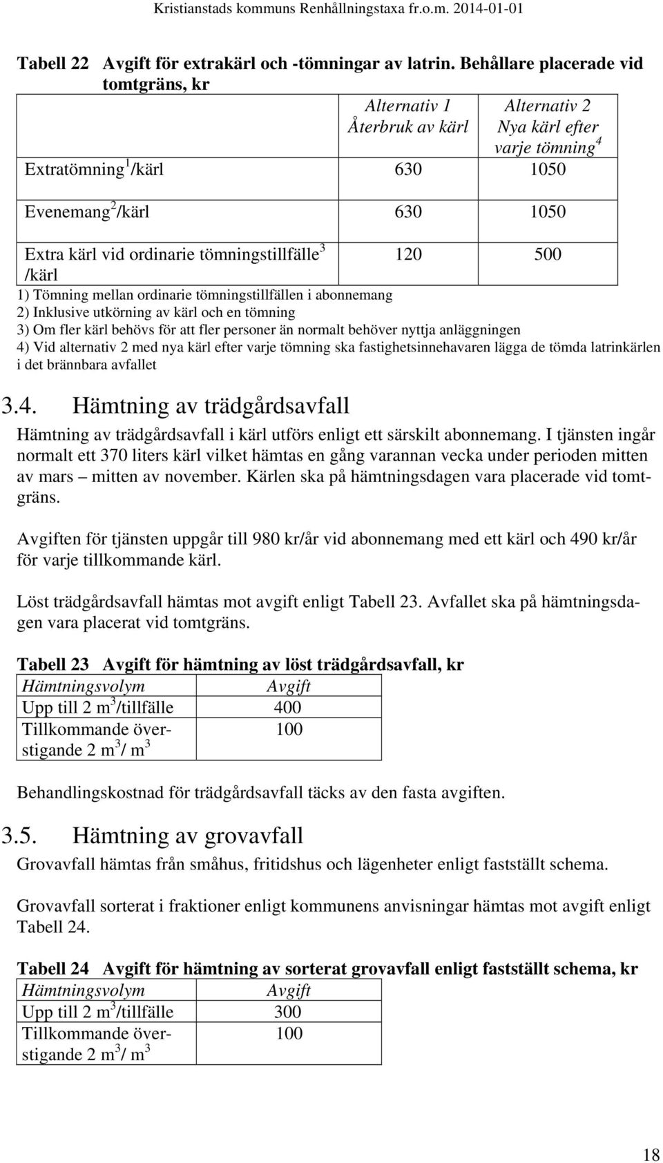 / 1) Tömning mellan ordinarie tömningstillfällen i abonnemang 2) Inklusive utkörning av och en tömning 3) Om fler behövs för att fler personer än normalt behöver nyttja anläggningen 4) Vid alternativ