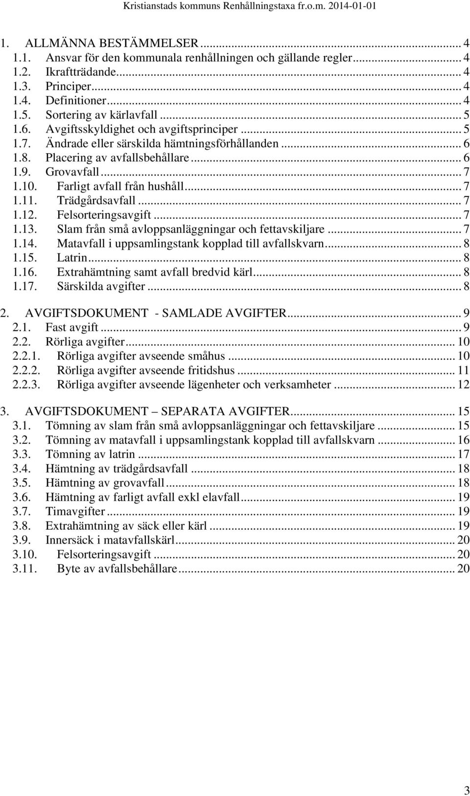 .. 7 1.11. Trädgårdsavfall... 7 1.12. Felsorteringsavgift... 7 1.13. Slam från små avloppsanläggningar och fettavskiljare... 7 1.14. Matavfall i uppsamlingstank kopplad till avfallskvarn... 8 1.15.