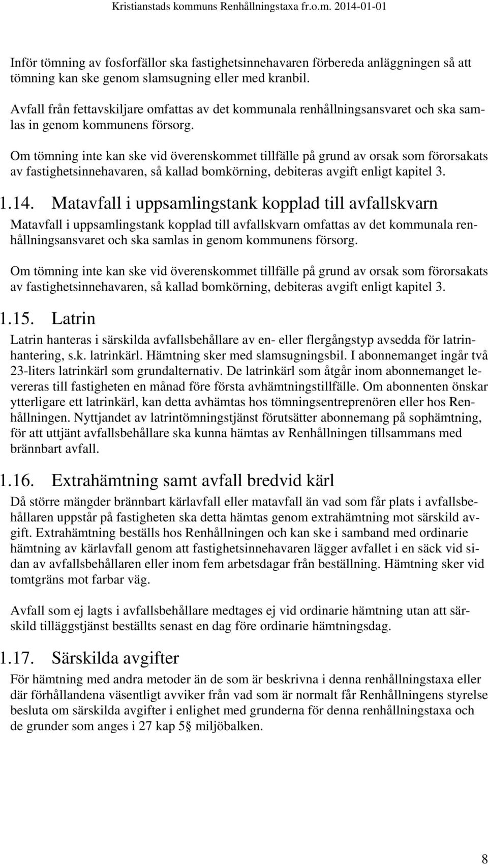 Om tömning inte kan ske vid överenskommet tillfälle på grund av orsak som förorsakats av fastighetsinnehavaren, så kallad bomkörning, debiteras avgift enligt kapitel 3. 1.14.