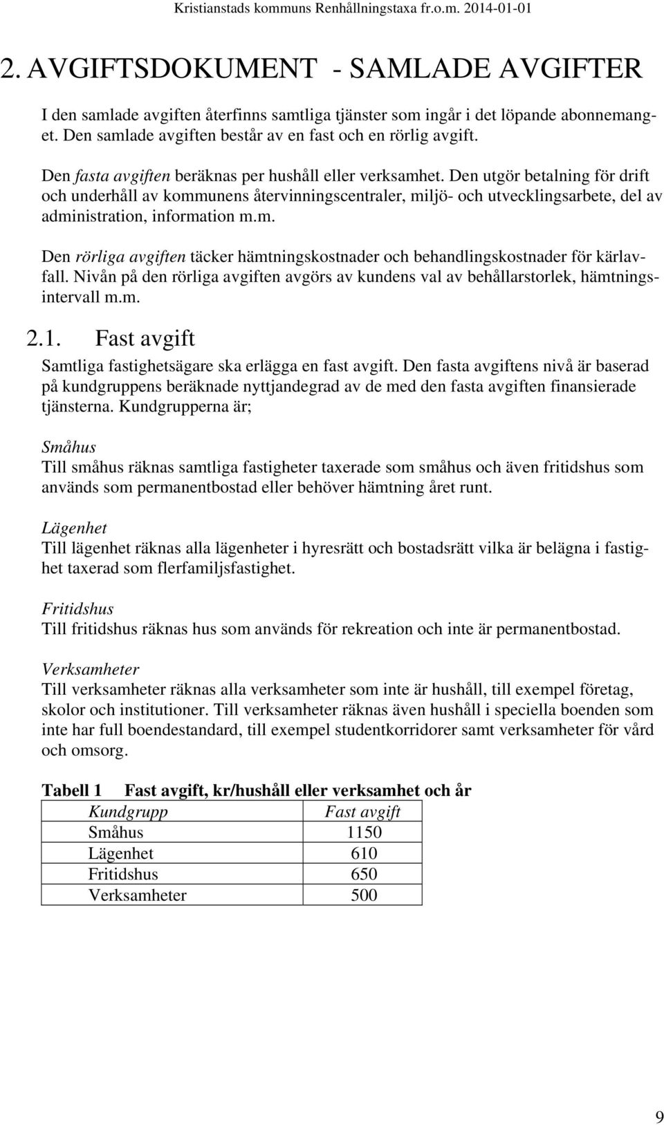 Den utgör betalning för drift och underhåll av kommunens återvinningscentraler, miljö- och utvecklingsarbete, del av administration, information m.m. Den rörliga avgiften täcker hämtningskostnader och behandlingskostnader för avfall.