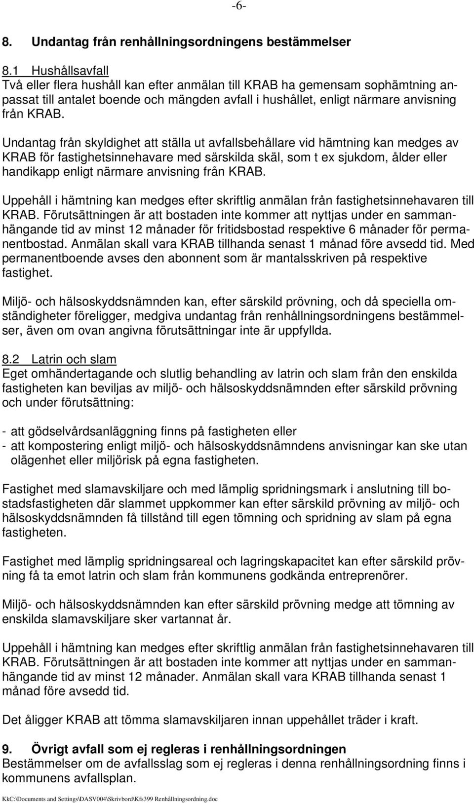 Undantag från skyldighet att ställa ut avfallsbehållare vid hämtning kan medges av KRAB för fastighetsinnehavare med särskilda skäl, som t ex sjukdom, ålder eller handikapp enligt närmare anvisning