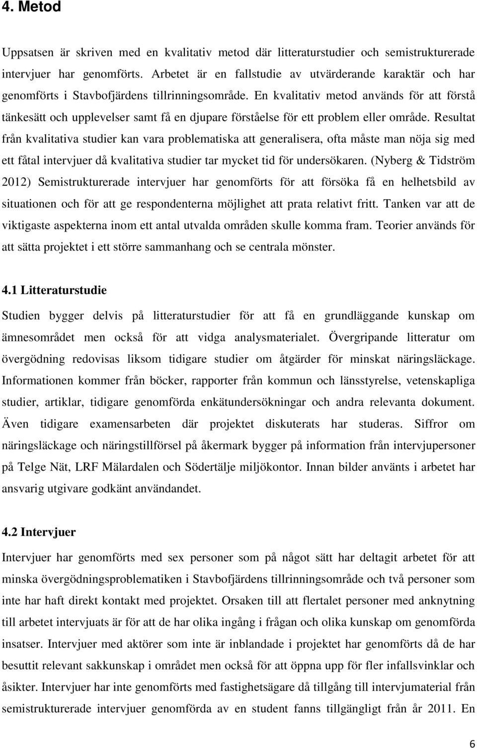 En kvalitativ metod används för att förstå tänkesätt och upplevelser samt få en djupare förståelse för ett problem eller område.