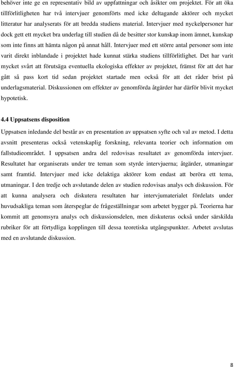 Intervjuer med nyckelpersoner har dock gett ett mycket bra underlag till studien då de besitter stor kunskap inom ämnet, kunskap som inte finns att hämta någon på annat håll.