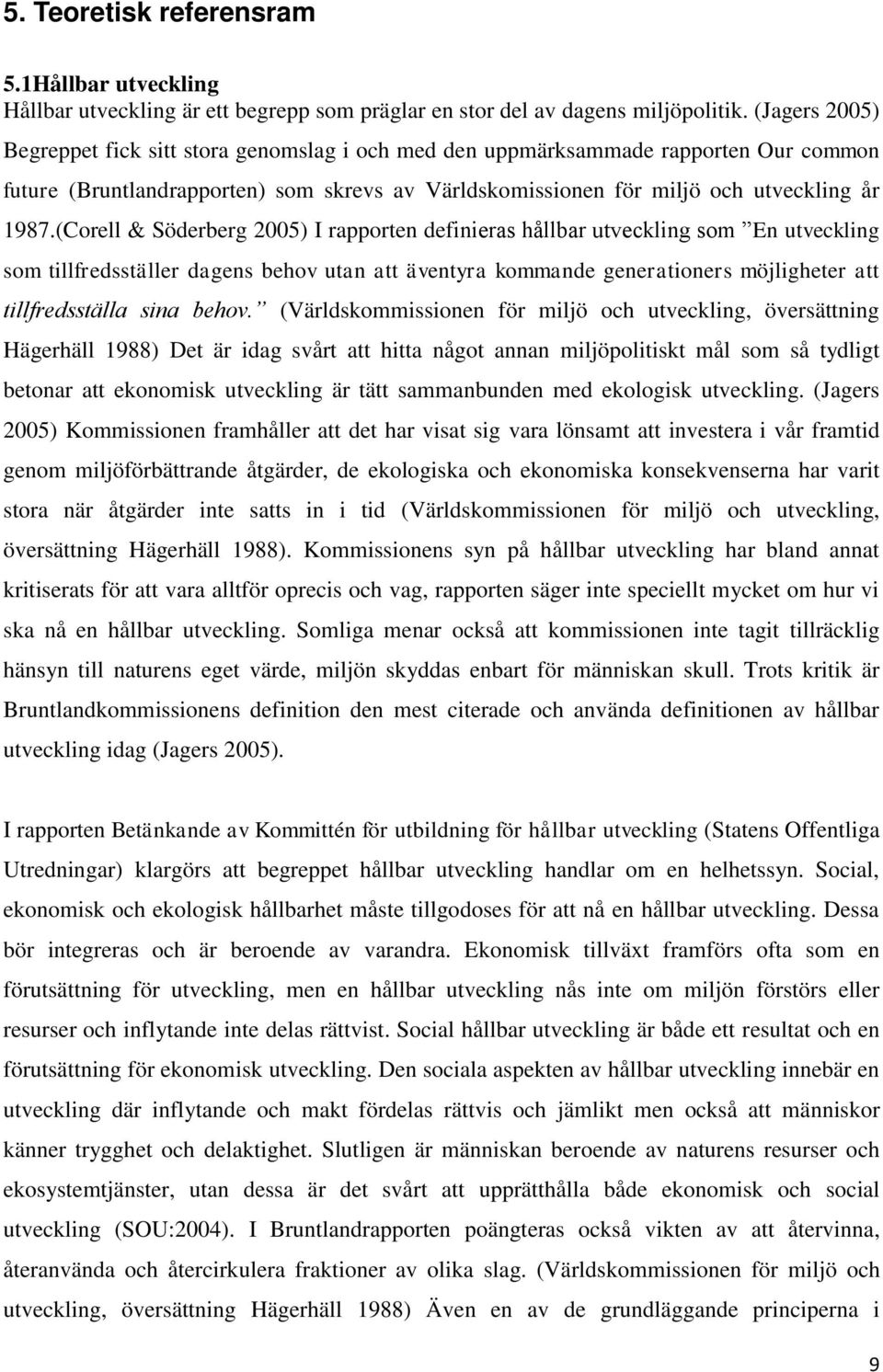 (Corell & Söderberg 2005) I rapporten definieras hållbar utveckling som En utveckling som tillfredsställer dagens behov utan att äventyra kommande generationers möjligheter att tillfredsställa sina