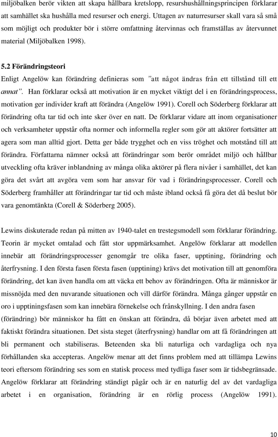 2 Förändringsteori Enligt Angelöw kan förändring definieras som att något ändras från ett tillstånd till ett annat.