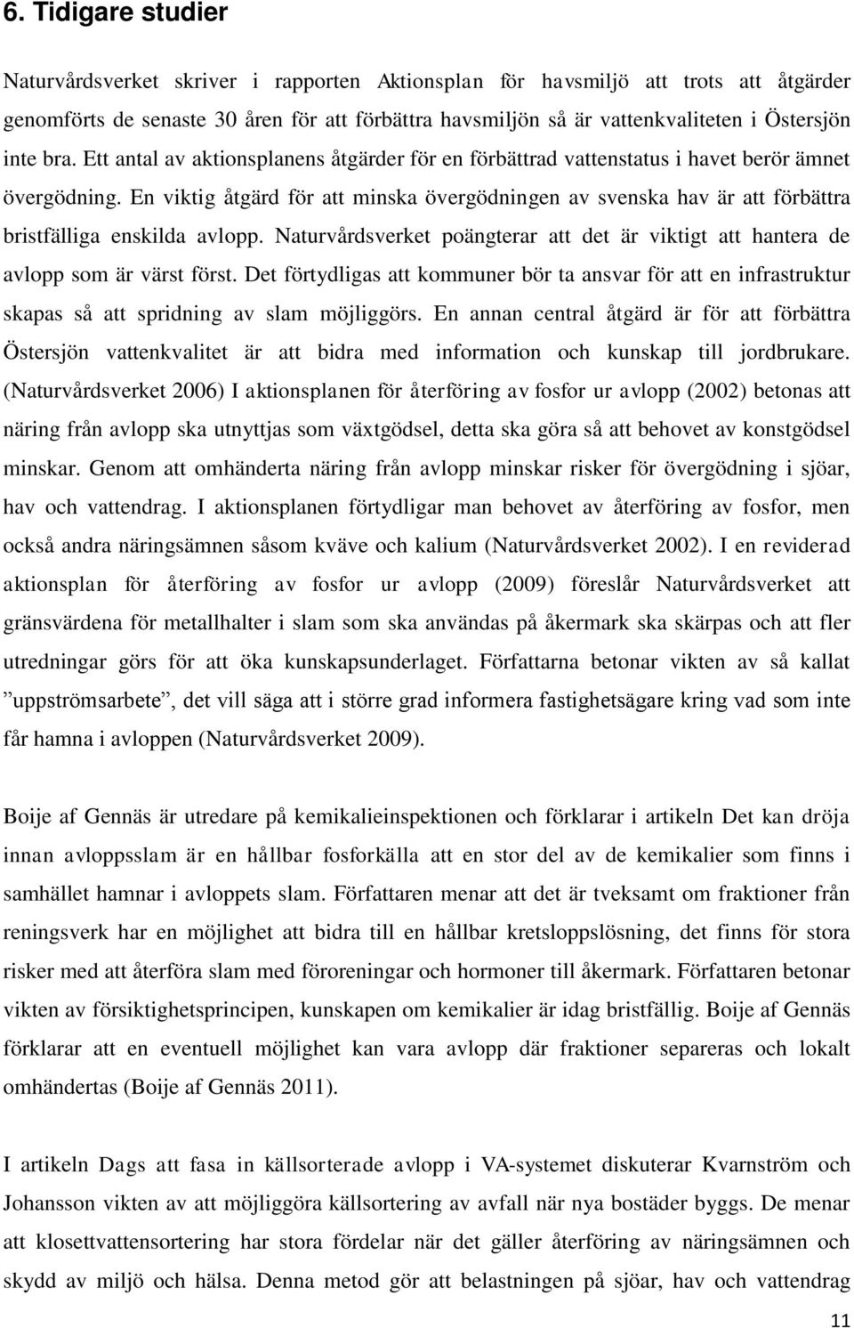 En viktig åtgärd för att minska övergödningen av svenska hav är att förbättra bristfälliga enskilda avlopp. Naturvårdsverket poängterar att det är viktigt att hantera de avlopp som är värst först.
