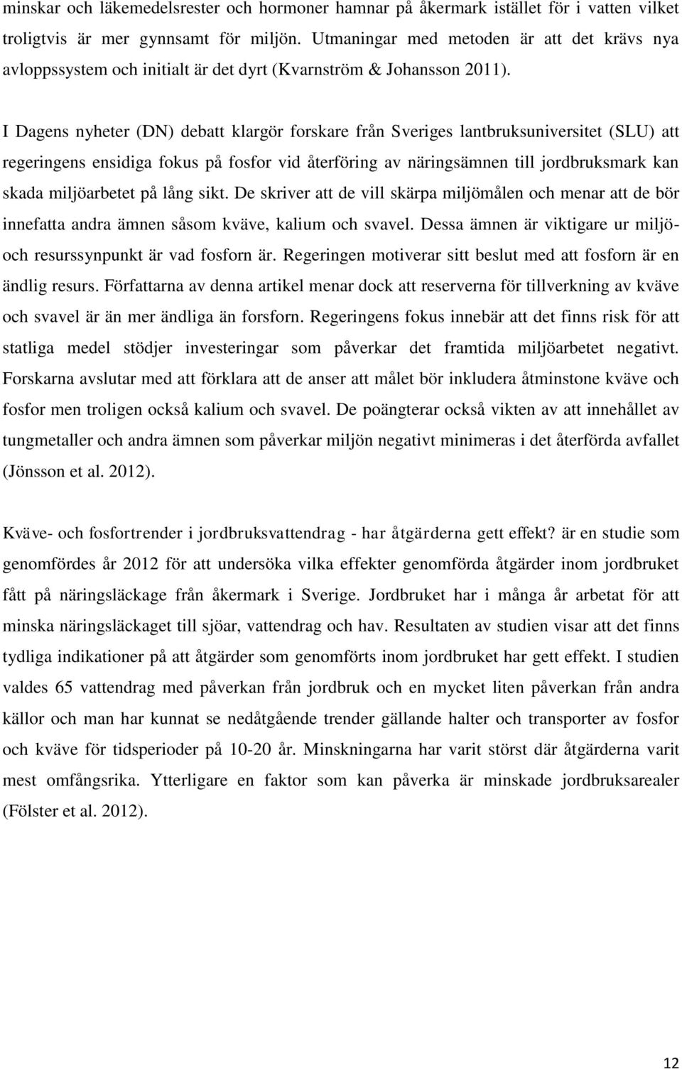 I Dagens nyheter (DN) debatt klargör forskare från Sveriges lantbruksuniversitet (SLU) att regeringens ensidiga fokus på fosfor vid återföring av näringsämnen till jordbruksmark kan skada