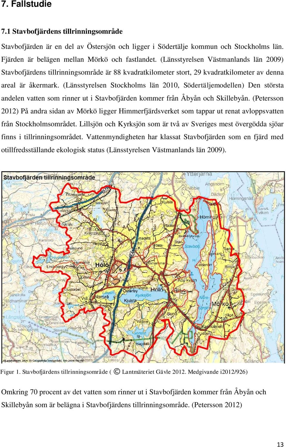 (Länsstyrelsen Stockholms län 2010, Södertäljemodellen) Den största andelen vatten som rinner ut i Stavbofjärden kommer från Åbyån och Skillebyån.