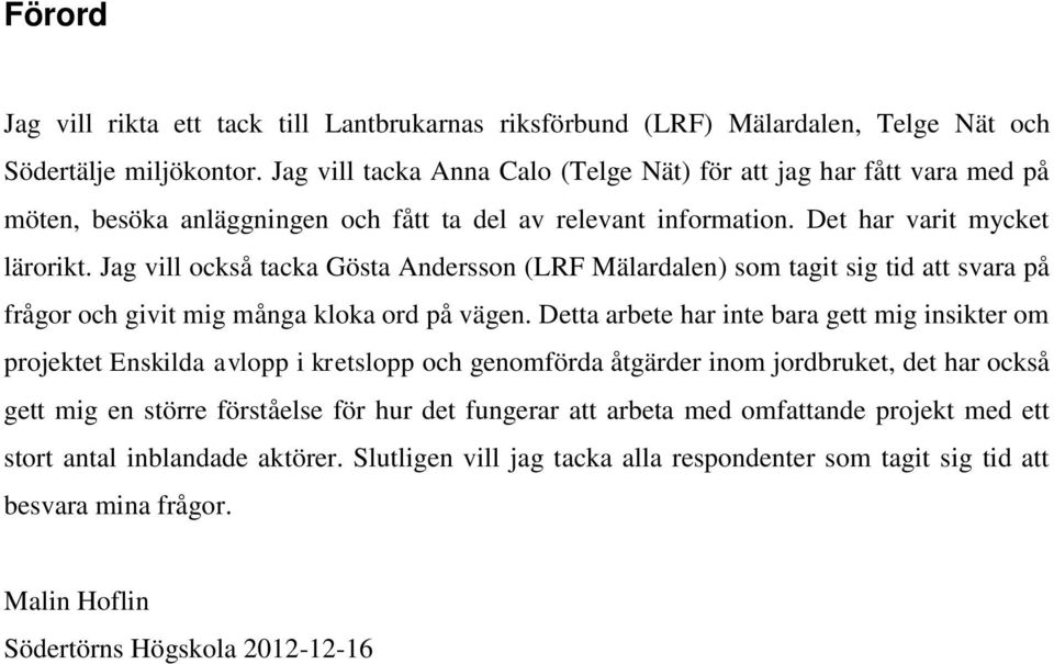 Jag vill också tacka Gösta Andersson (LRF Mälardalen) som tagit sig tid att svara på frågor och givit mig många kloka ord på vägen.