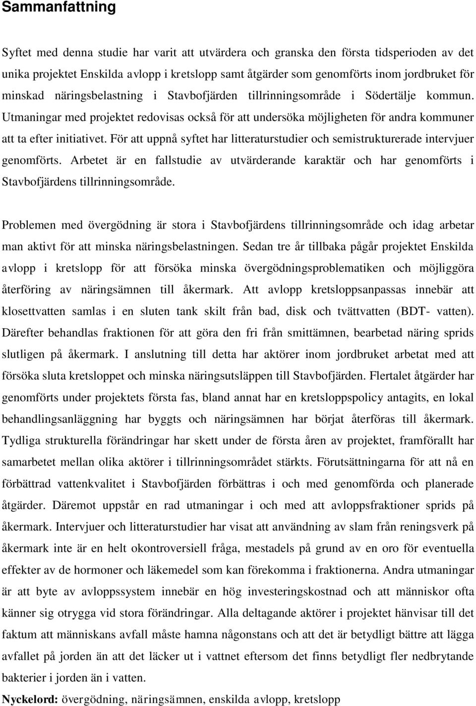 För att uppnå syftet har litteraturstudier och semistrukturerade intervjuer genomförts. Arbetet är en fallstudie av utvärderande karaktär och har genomförts i Stavbofjärdens tillrinningsområde.