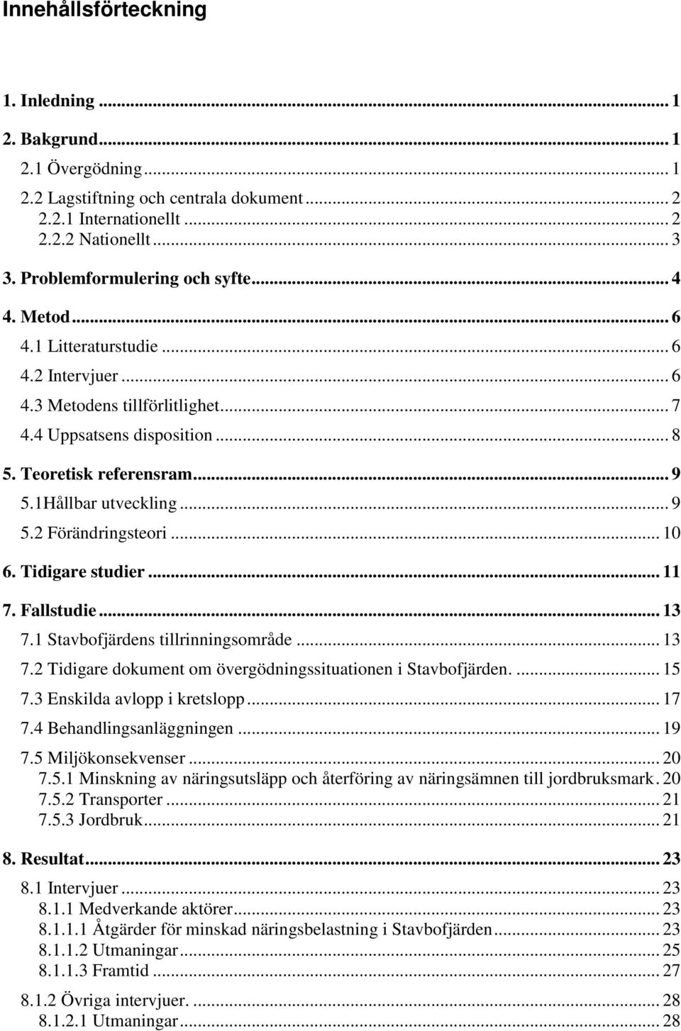 1Hållbar utveckling... 9 5.2 Förändringsteori... 10 6. Tidigare studier... 11 7. Fallstudie... 13 7.1 Stavbofjärdens tillrinningsområde... 13 7.2 Tidigare dokument om övergödningssituationen i Stavbofjärden.