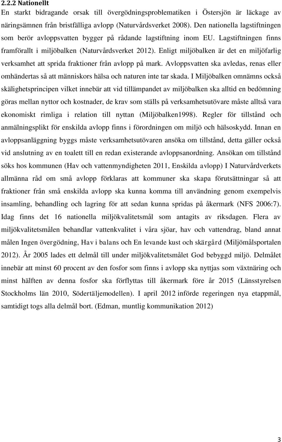Enligt miljöbalken är det en miljöfarlig verksamhet att sprida fraktioner från avlopp på mark. Avloppsvatten ska avledas, renas eller omhändertas så att människors hälsa och naturen inte tar skada.