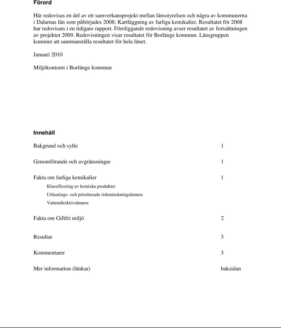 Länsgruppen kommer att sammanställa resultatet för hela länet.