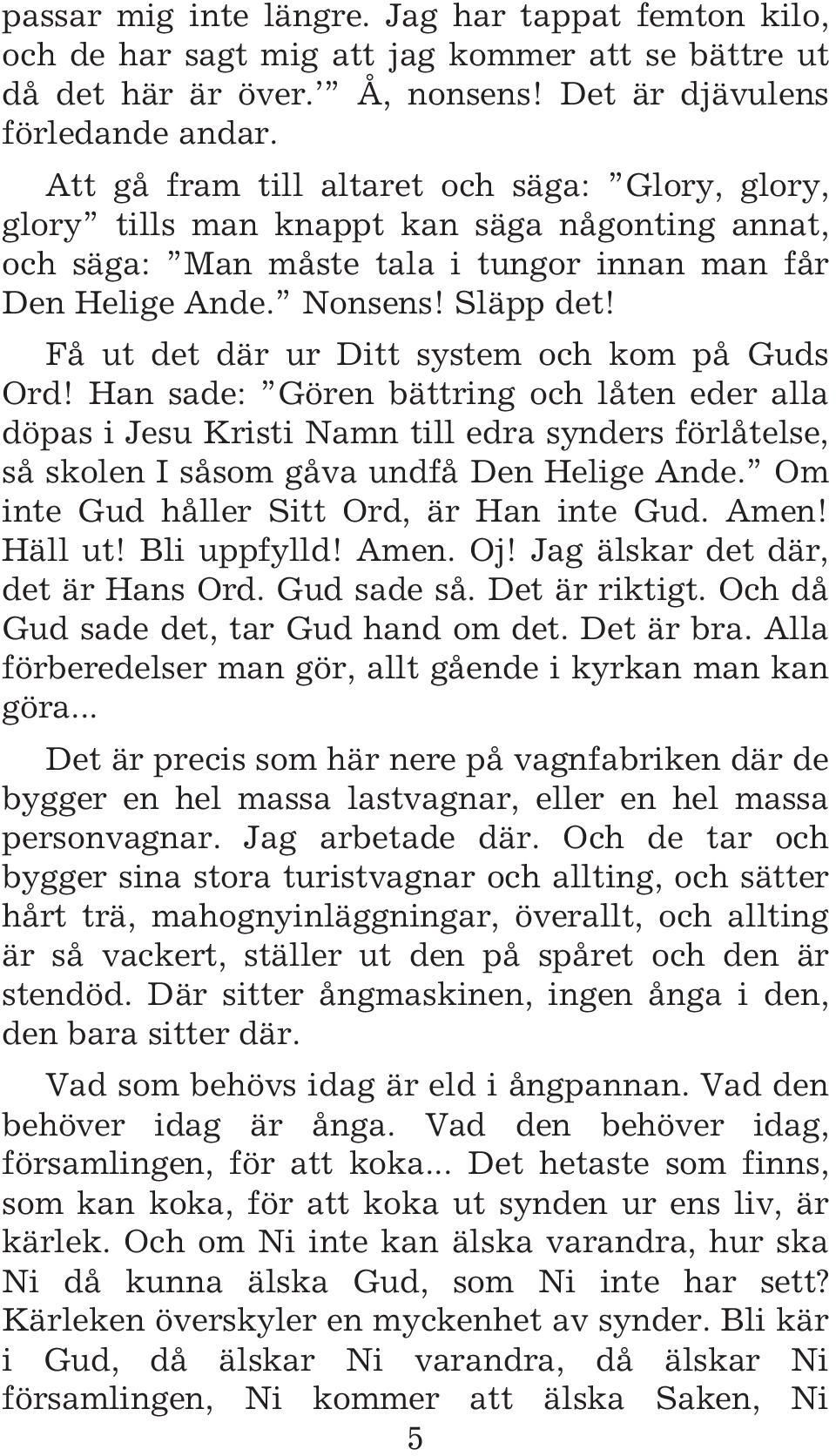 Få ut det där ur Ditt system och kom på Guds Ord! Han sade: Gören bättring och låten eder alla döpas i Jesu Kristi Namn till edra synders förlåtelse, så skolen I såsom gåva undfå Den Helige Ande.