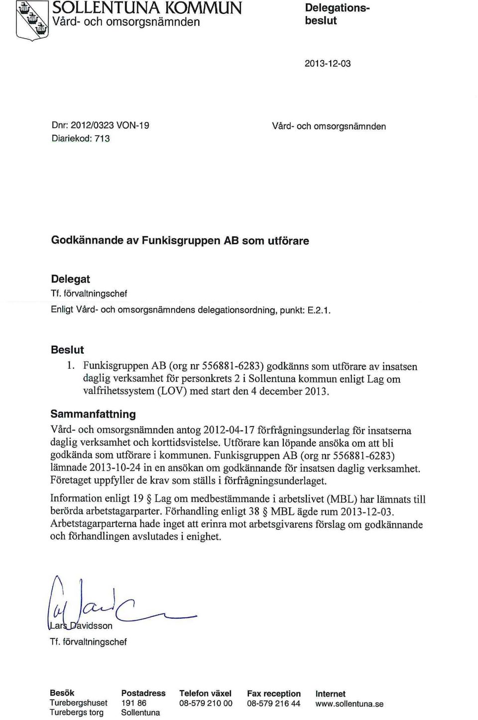 Funkisgruppen AB (org nr 556881-6283) godkänns som utförare av insatsen daglig verksamhet för personkrets 2 i Sollentuna kommun enligt Lag om valfrihetssystem (LOV) med start den 4 december 2013.