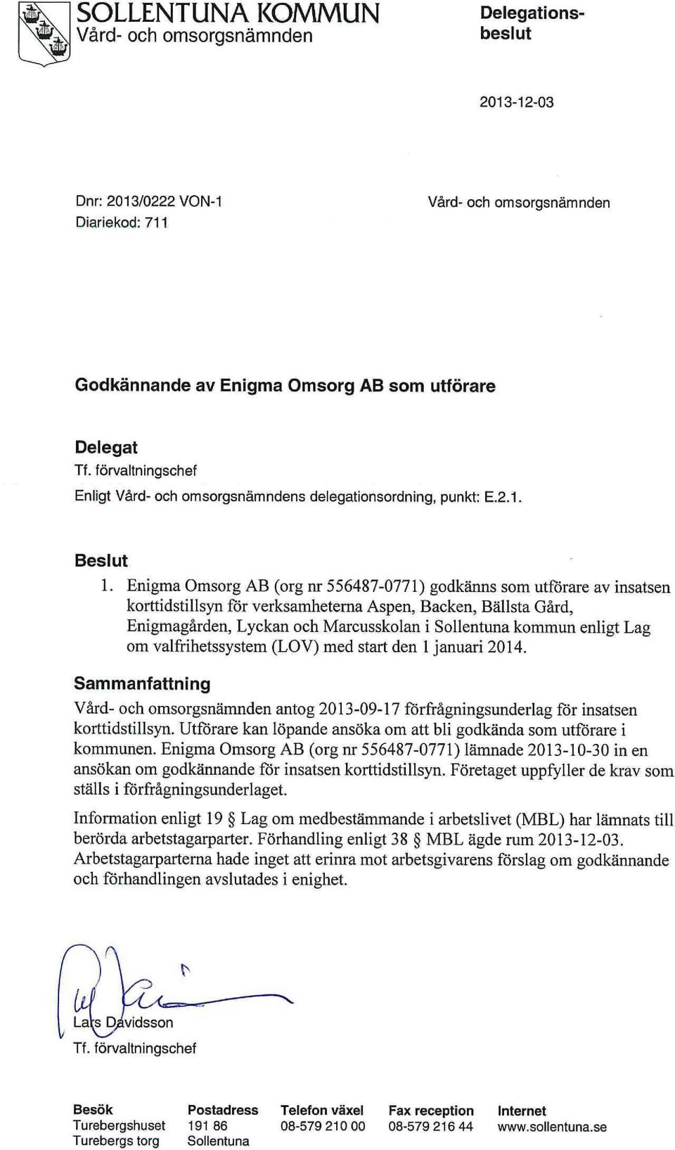 Enigma Omsorg AB (org nr 556487-0771) godkänns som utförare av insatsen korttidstillsyn för verksamheterna Aspen, Backen, Bällsta Gård, Enigmagården, Lyckan och Marcusskolan i Sollentuna kommun