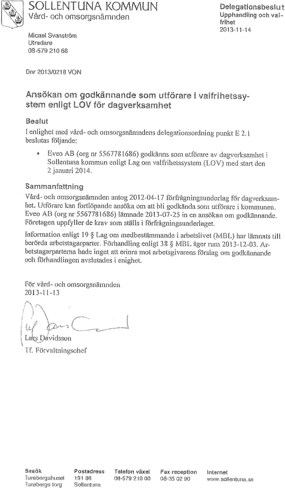 Sammanfattning Vård - och omsorgsnämnden antog 2012-04-17 förfrågningsunderiag för dagverksamhet. Utförare kan fortlöpande ansöka om att bli godkända som utförare i kommunen.