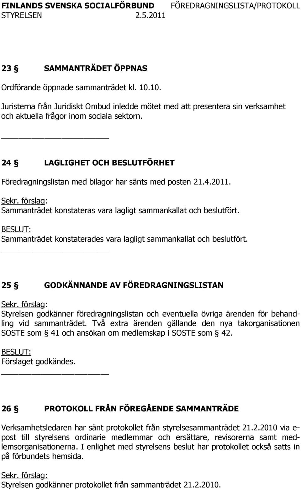 Sammanträdet konstaterades vara lagligt sammankallat och beslutfört.