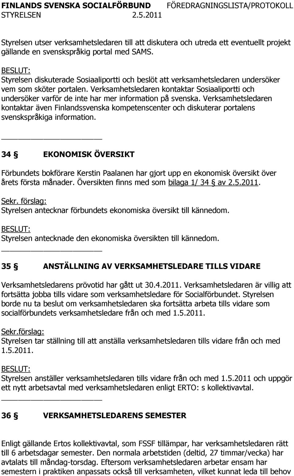 Verksamhetsledaren kontaktar Sosiaaliportti och undersöker varför de inte har mer information på svenska.