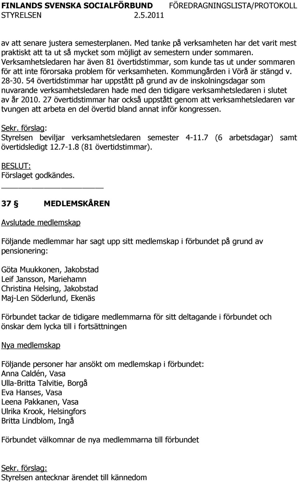 54 övertidstimmar har uppstått på grund av de inskolningsdagar som nuvarande verksamhetsledaren hade med den tidigare verksamhetsledaren i slutet av år 2010.