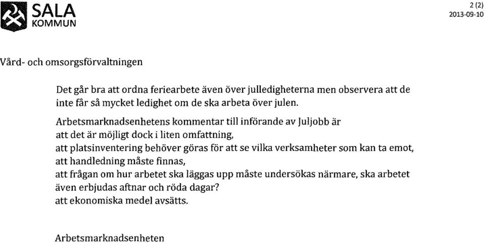 Arbetsmarknadsenhetens kommentar till införande av juljobb är att det är möjligt dock i liten omfattning, att platsinventering behöver göras