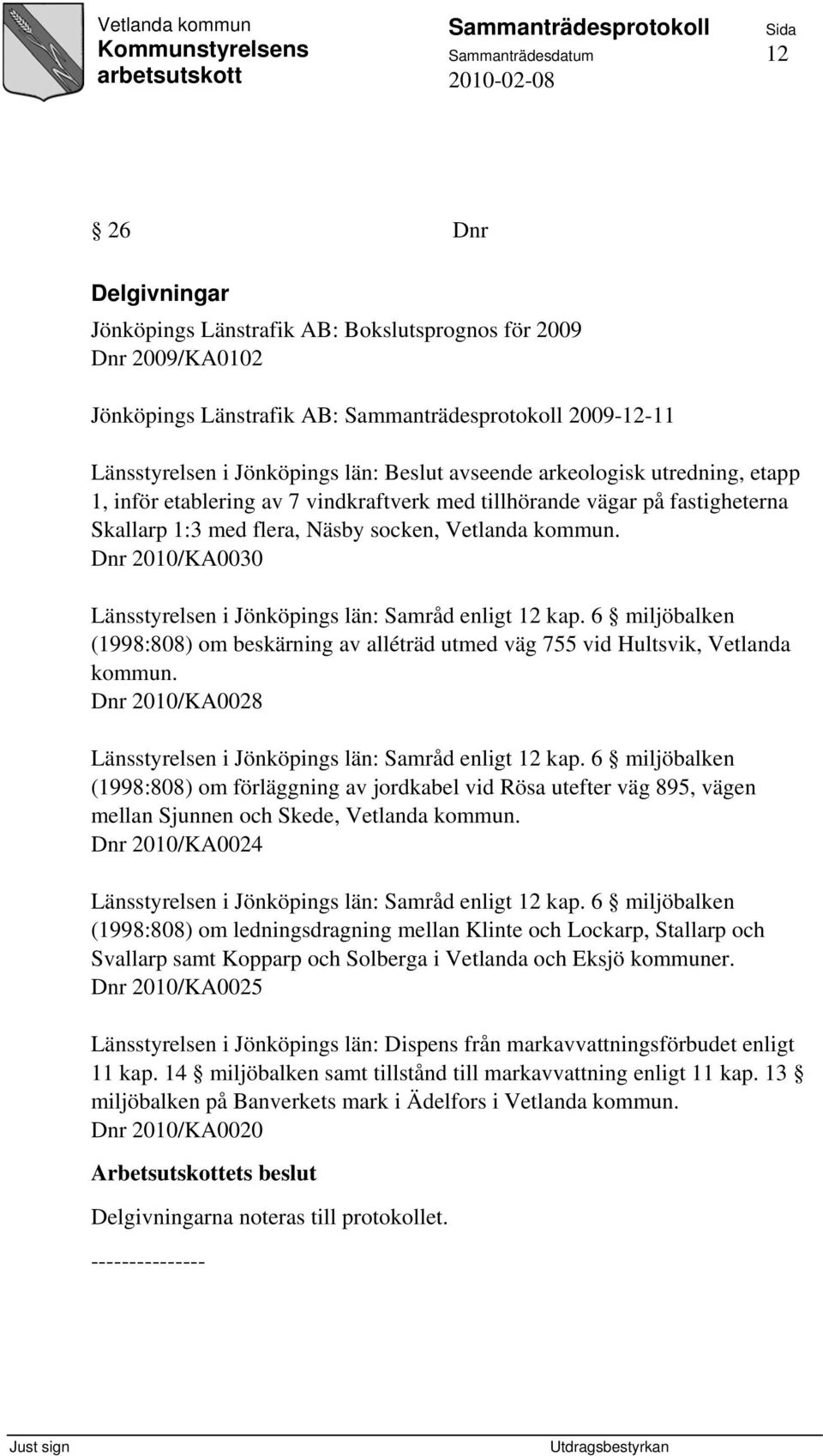 Dnr 2010/KA0030 Länsstyrelsen i Jönköpings län: Samråd enligt 12 kap. 6 miljöbalken (1998:808) om beskärning av alléträd utmed väg 755 vid Hultsvik, Vetlanda kommun.