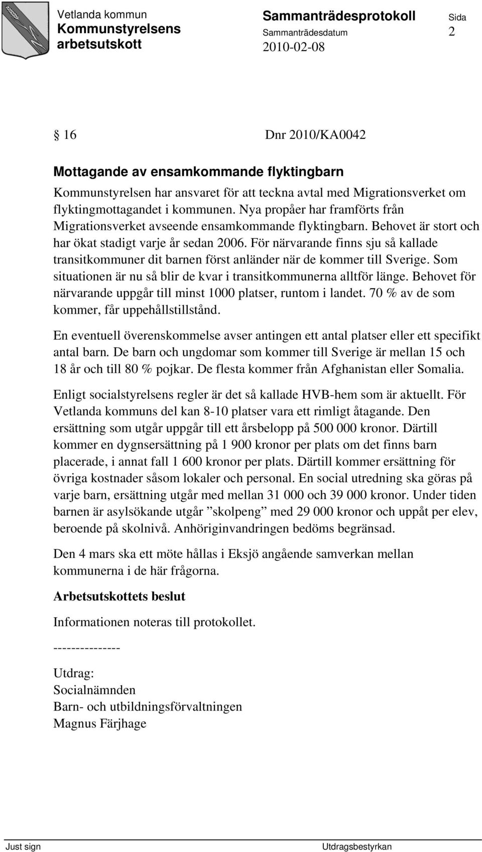 För närvarande finns sju så kallade transitkommuner dit barnen först anländer när de kommer till Sverige. Som situationen är nu så blir de kvar i transitkommunerna alltför länge.