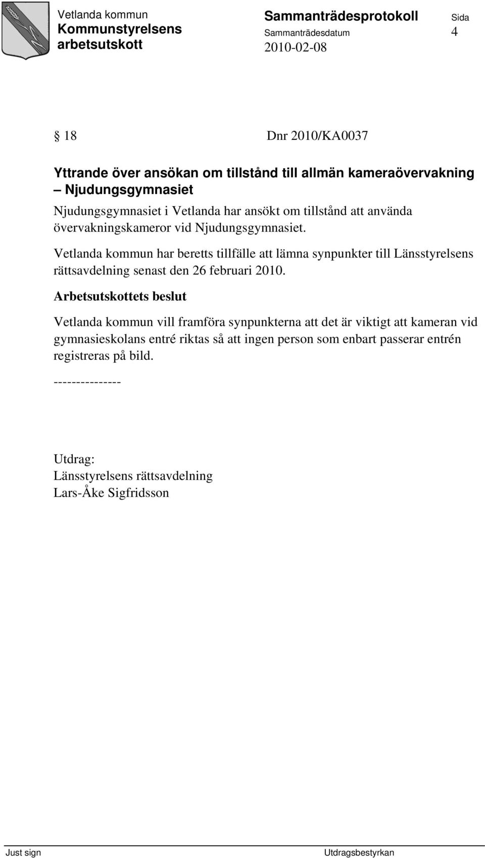 Vetlanda kommun har beretts tillfälle att lämna synpunkter till Länsstyrelsens rättsavdelning senast den 26 februari 2010.