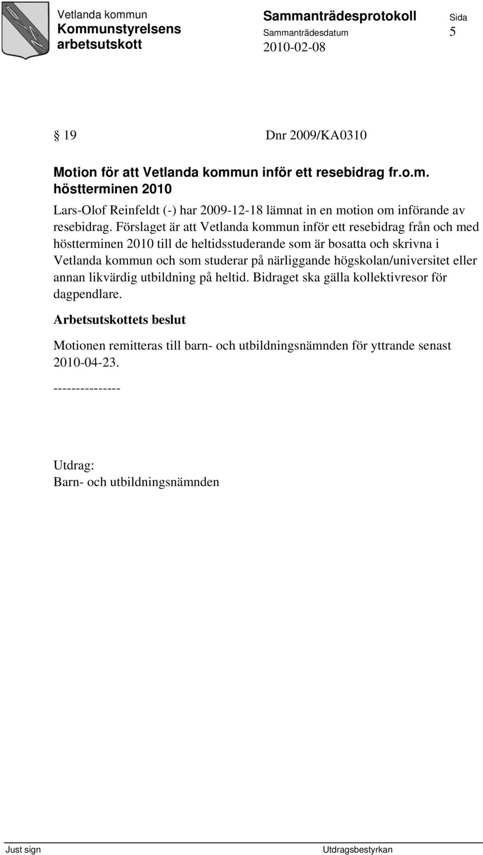 och som studerar på närliggande högskolan/universitet eller annan likvärdig utbildning på heltid. Bidraget ska gälla kollektivresor för dagpendlare.