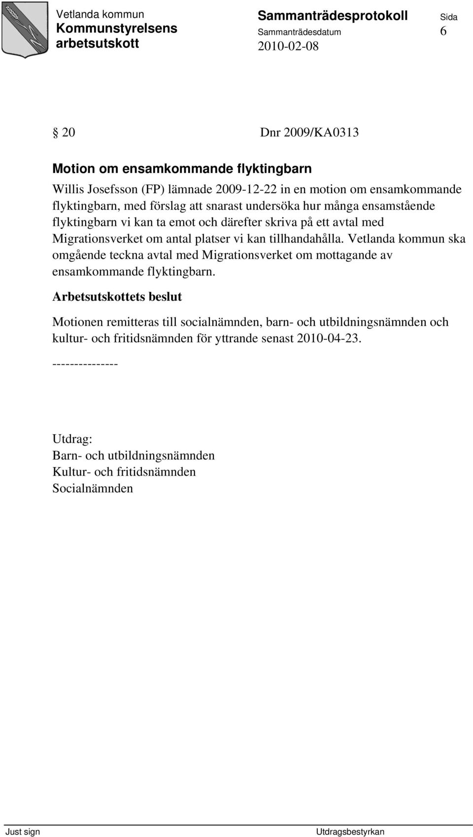 tillhandahålla. Vetlanda kommun ska omgående teckna avtal med Migrationsverket om mottagande av ensamkommande flyktingbarn.