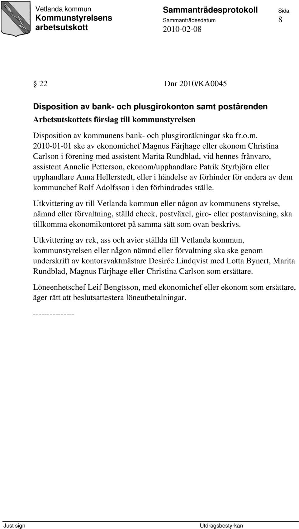 2010-01-01 ske av ekonomichef Magnus Färjhage eller ekonom Christina Carlson i förening med assistent Marita Rundblad, vid hennes frånvaro, assistent Annelie Petterson, ekonom/upphandlare Patrik