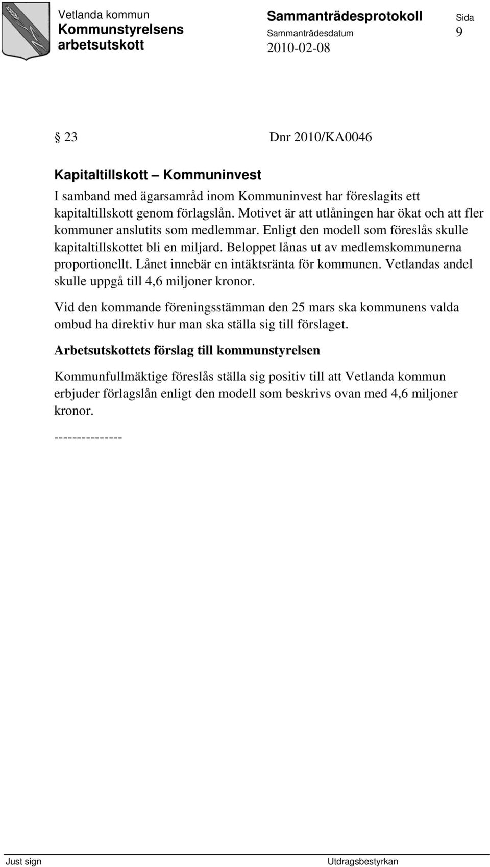 Beloppet lånas ut av medlemskommunerna proportionellt. Lånet innebär en intäktsränta för kommunen. Vetlandas andel skulle uppgå till 4,6 miljoner kronor.