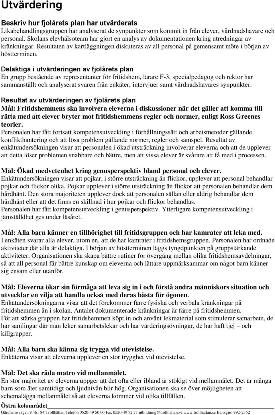 Delaktiga i utvärderingen av fjolårets plan En grupp bestående av representanter för fritidshem, lärare F-3, specialpedagog och rektor har sammanställt och analyserat svaren från enkäter, intervjuer