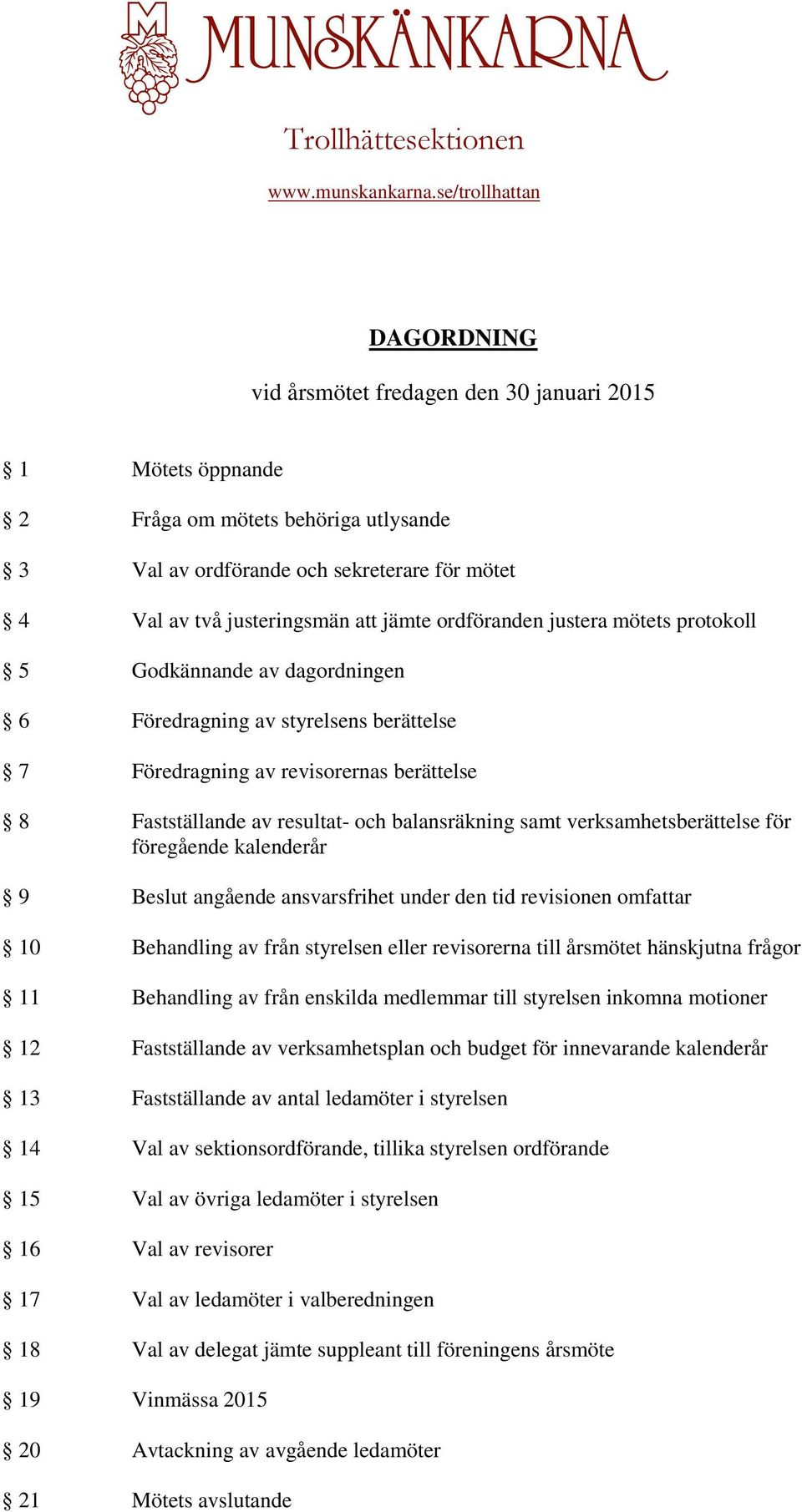 samt verksamhetsberättelse för föregående kalenderår 9 Beslut angående ansvarsfrihet under den tid revisionen omfattar 10 Behandling av från styrelsen eller revisorerna till årsmötet hänskjutna