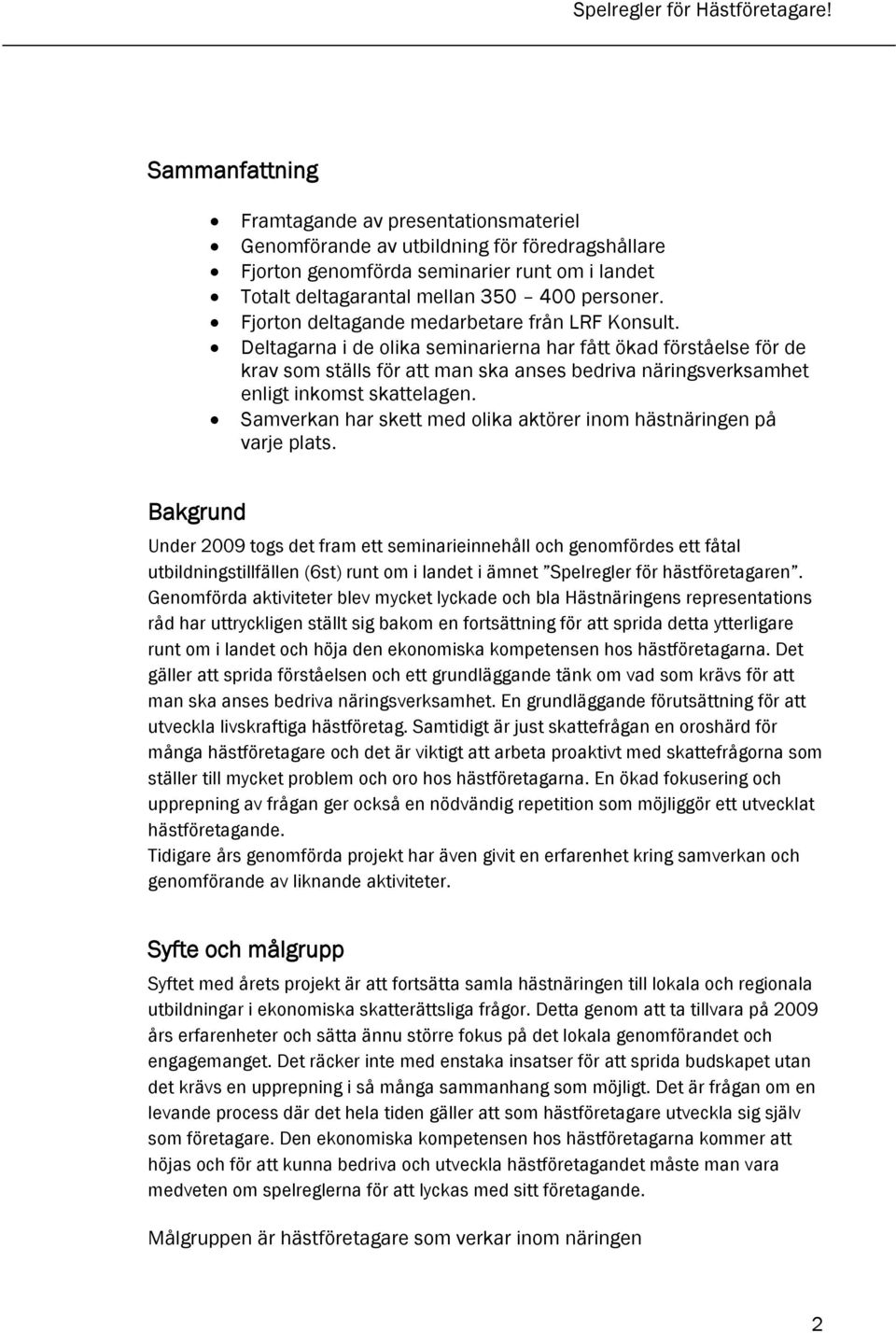 Deltagarna i de olika seminarierna har fått ökad förståelse för de krav som ställs för att man ska anses bedriva näringsverksamhet enligt inkomst skattelagen.