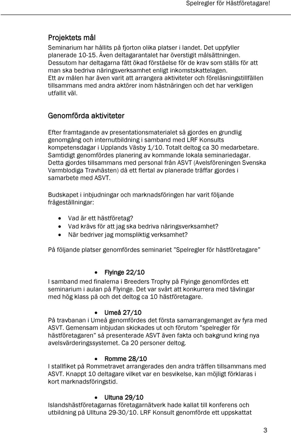 Ett av målen har även varit att arrangera aktiviteter och föreläsningstillfällen tillsammans med andra aktörer inom hästnäringen och det har verkligen utfallit väl.