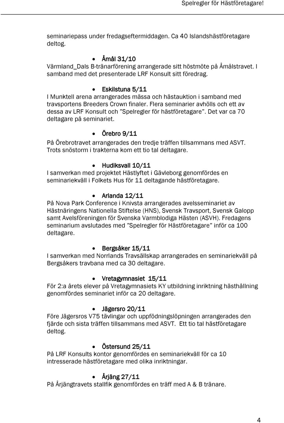 Flera seminarier avhölls och ett av dessa av LRF Konsult och Spelregler för hästföretagare. Det var ca 70 deltagare på seminariet.