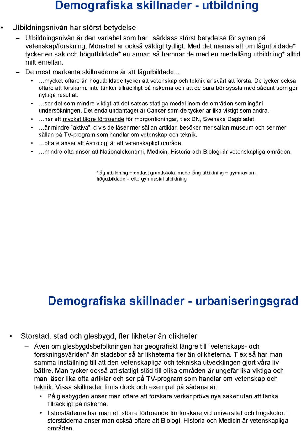 De mest markanta skillnaderna är att lågutbildade... mycket oftare än högutbildade tycker att vetenskap och teknik är svårt att förstå.