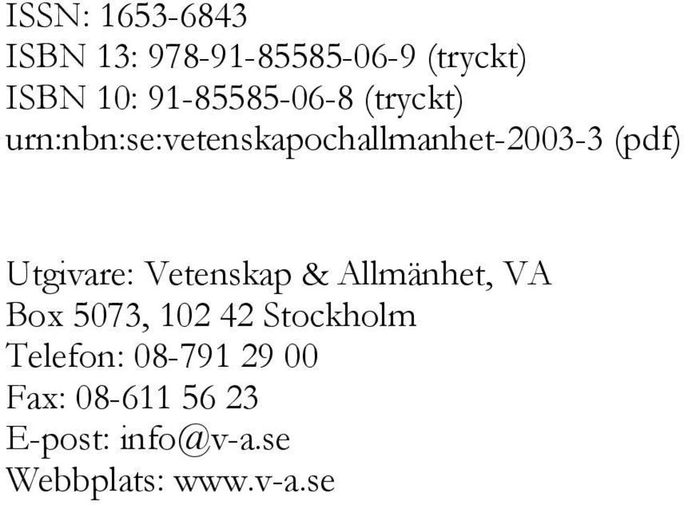 Utgivare: Vetenskap & Allmänhet, VA Box 5073, 102 42 Stockholm