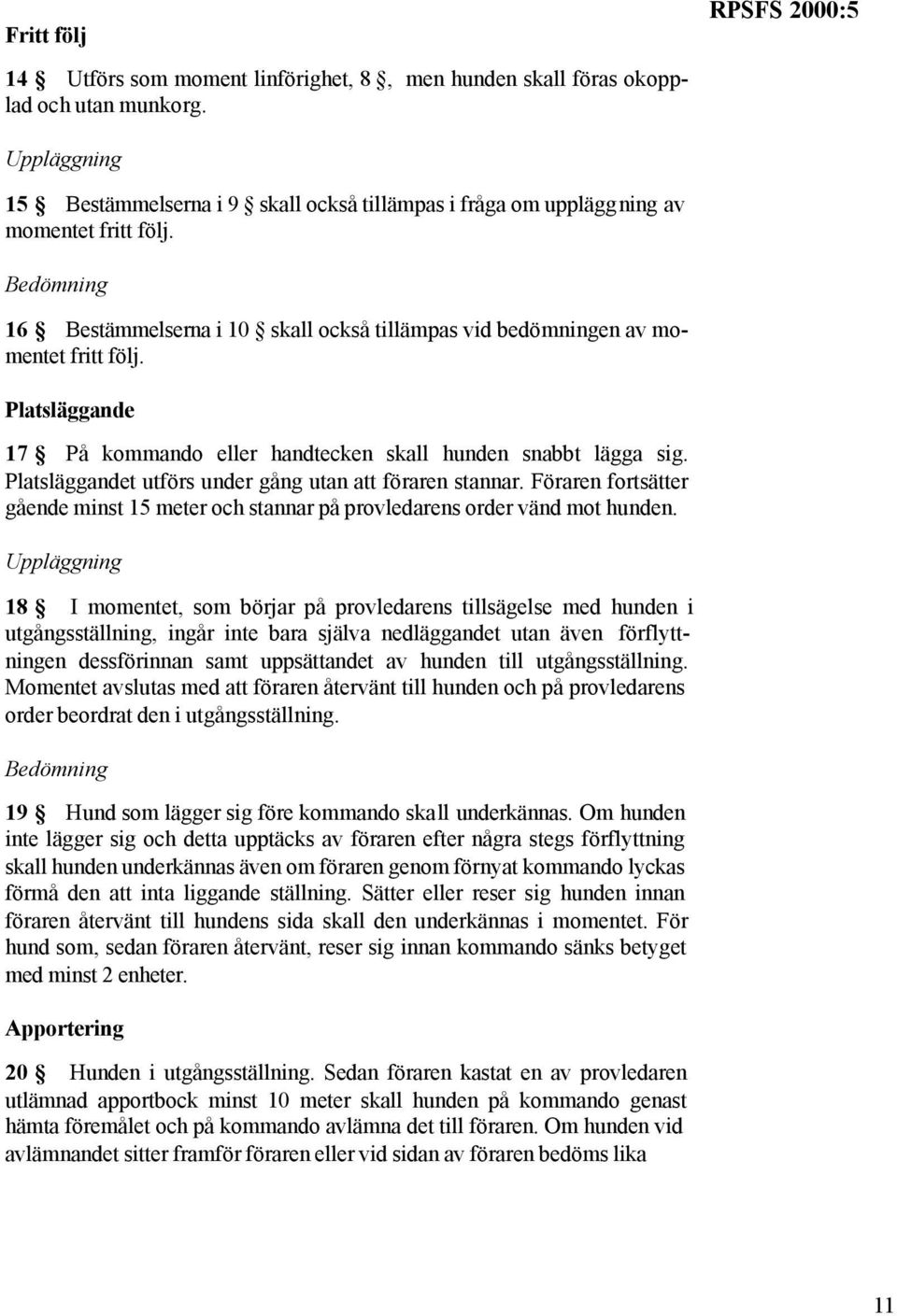 Platsläggande 17 På kommando eller handtecken skall hunden snabbt lägga sig. Platsläggandet utförs under gång utan att föraren stannar.