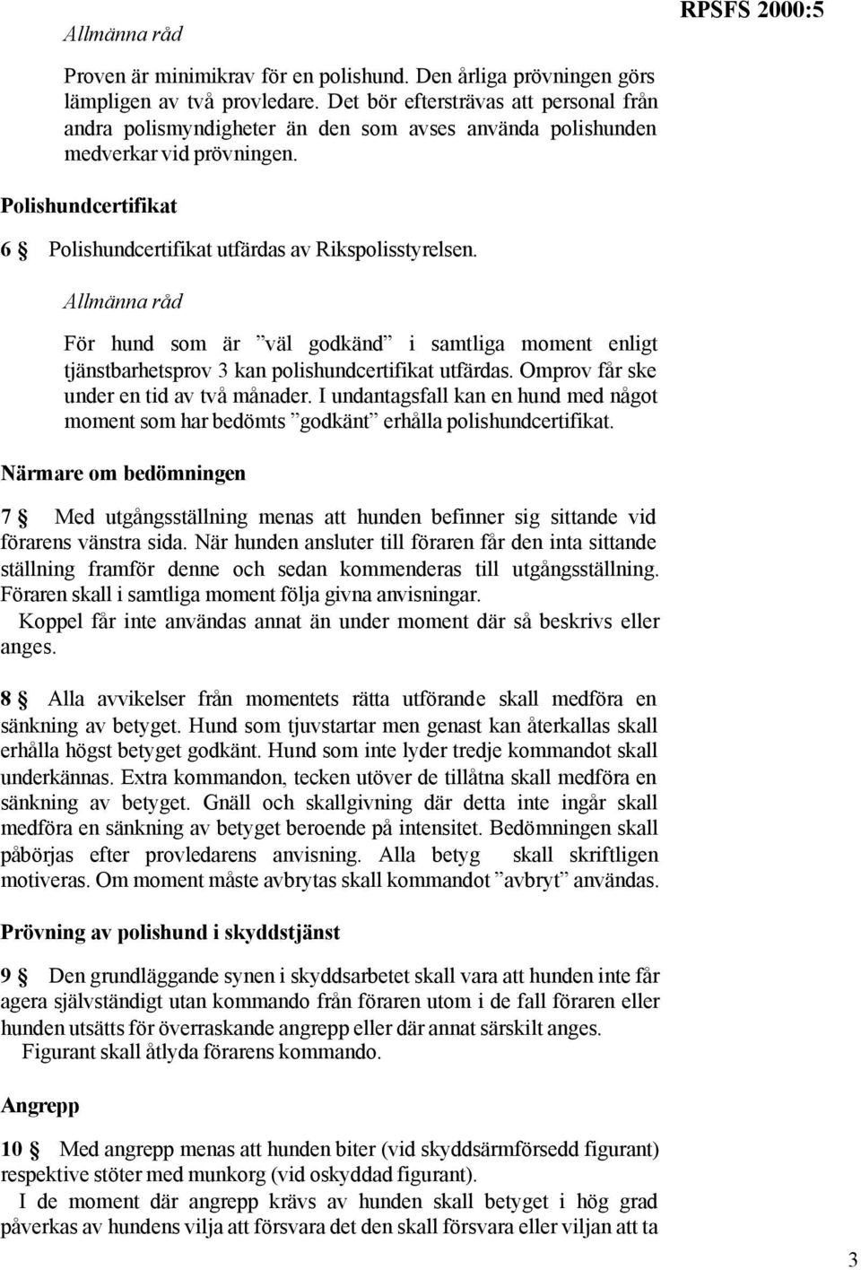 RPSFS 2000:5 Polishundcertifikat 6 Polishundcertifikat utfärdas av Rikspolisstyrelsen.