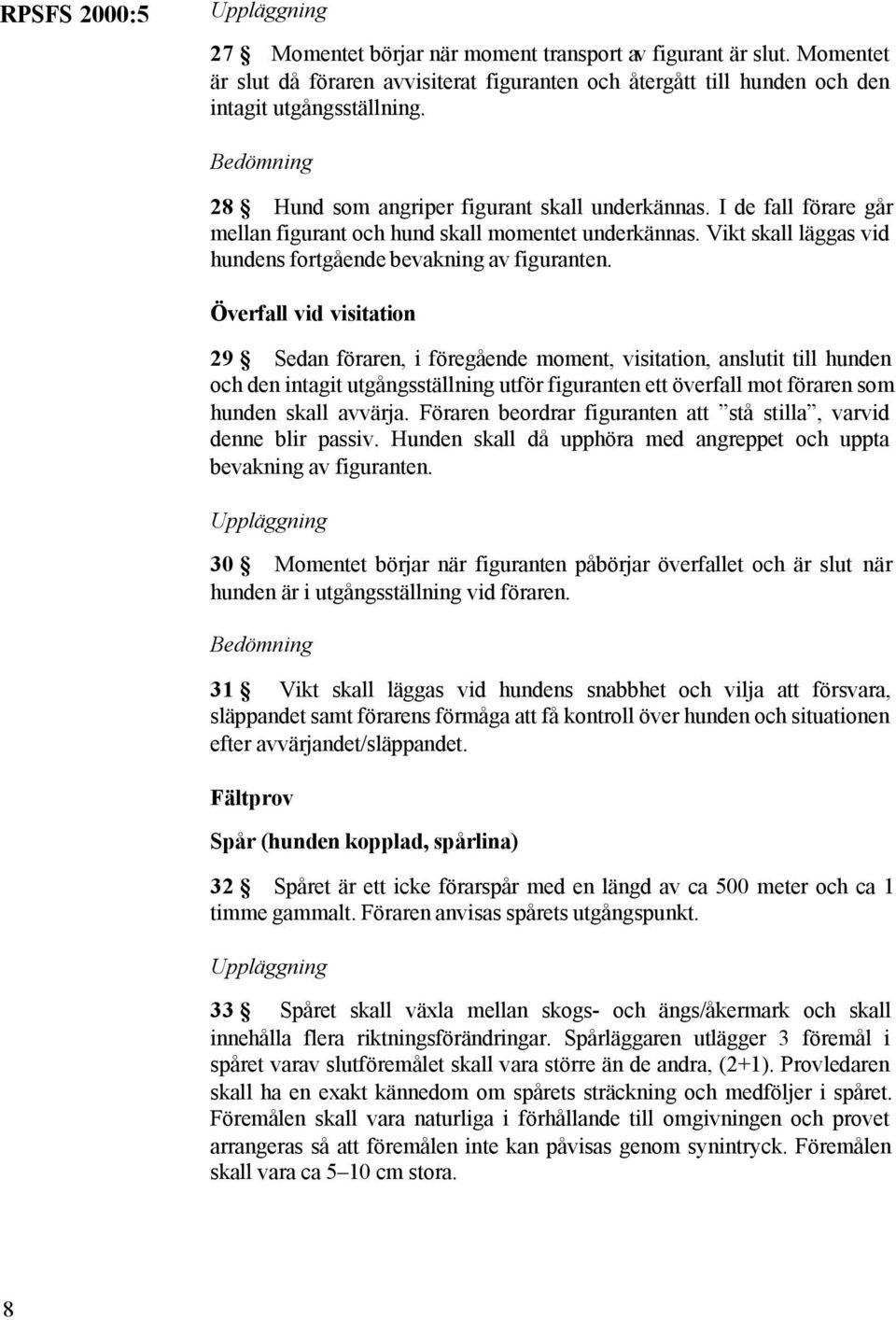 Överfall vid visitation 29 Sedan föraren, i föregående moment, visitation, anslutit till hunden och den intagit utgångsställning utför figuranten ett överfall mot föraren som hunden skall avvärja.